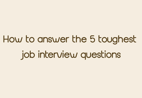 หางาน,สมัครงาน,งาน,How to Answer the 5 Toughest Job Interview Questions