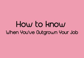 How to Know When You've Outgrown Your Job